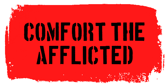 Comfort the afflicted, afflict the comfortable
